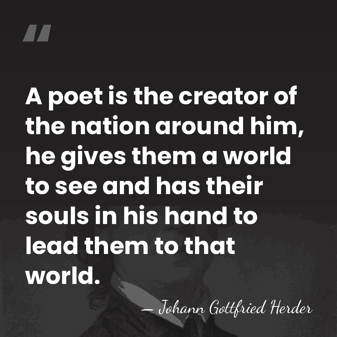 A poet is the creator of the nation around him, he gives&hellip; - Johann Gottfried Herder