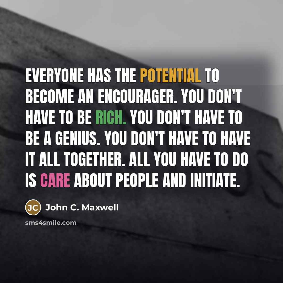 “Everyone has the potential to become an encourager. You don't…” quote by John C. Maxwell