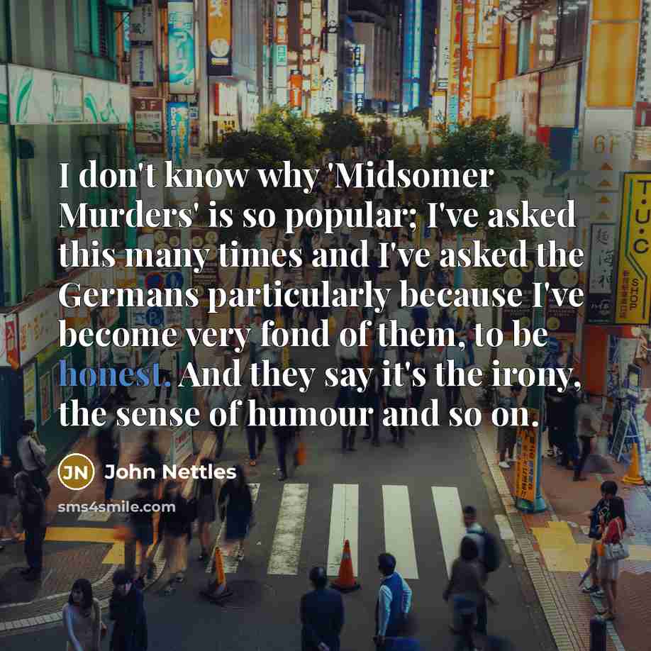 “I don't know why 'Midsomer Murders' is so popular; I've…” quote by John Nettles