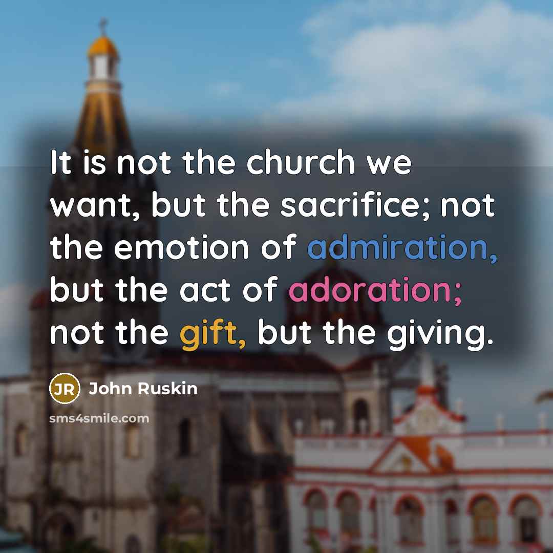 “It is not the church we want, but the sacrifice;…” quote by John Ruskin