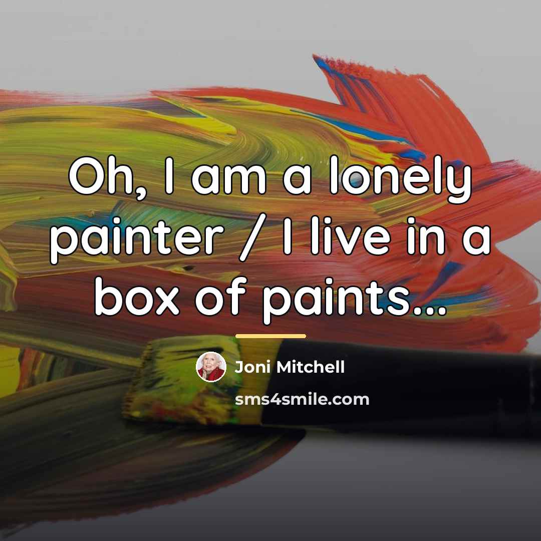 “Oh, I am a lonely painter / I live in…” quote by Joni Mitchell