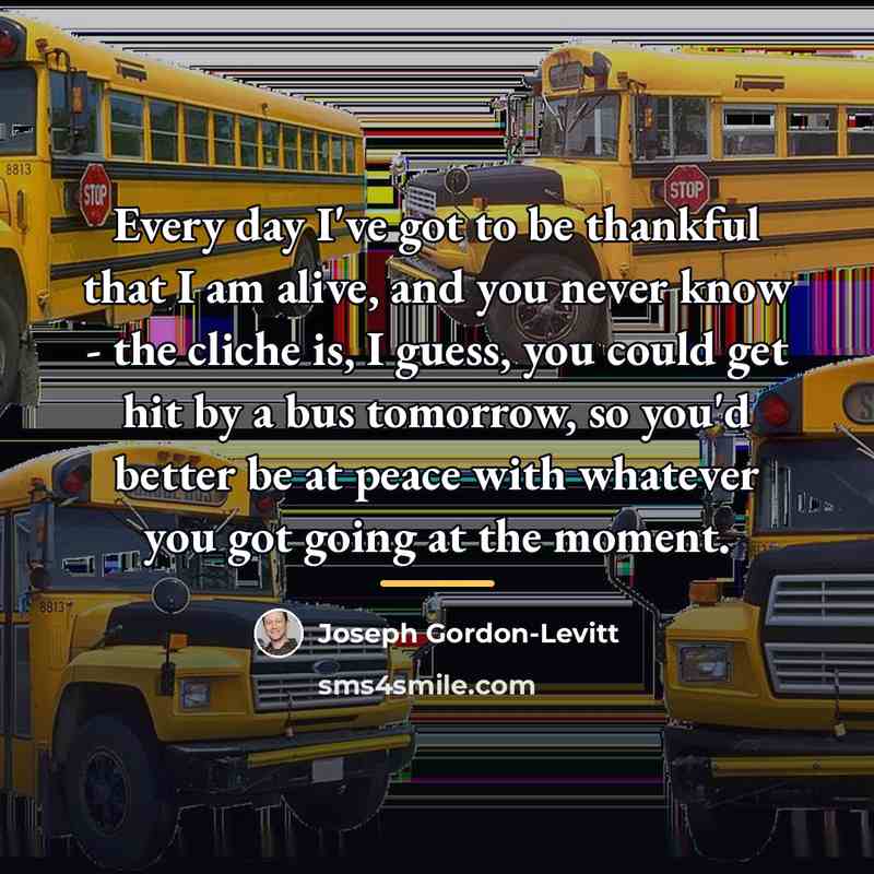 “Every day I've got to be thankful that I am…” quote by Joseph Gordon-Levitt