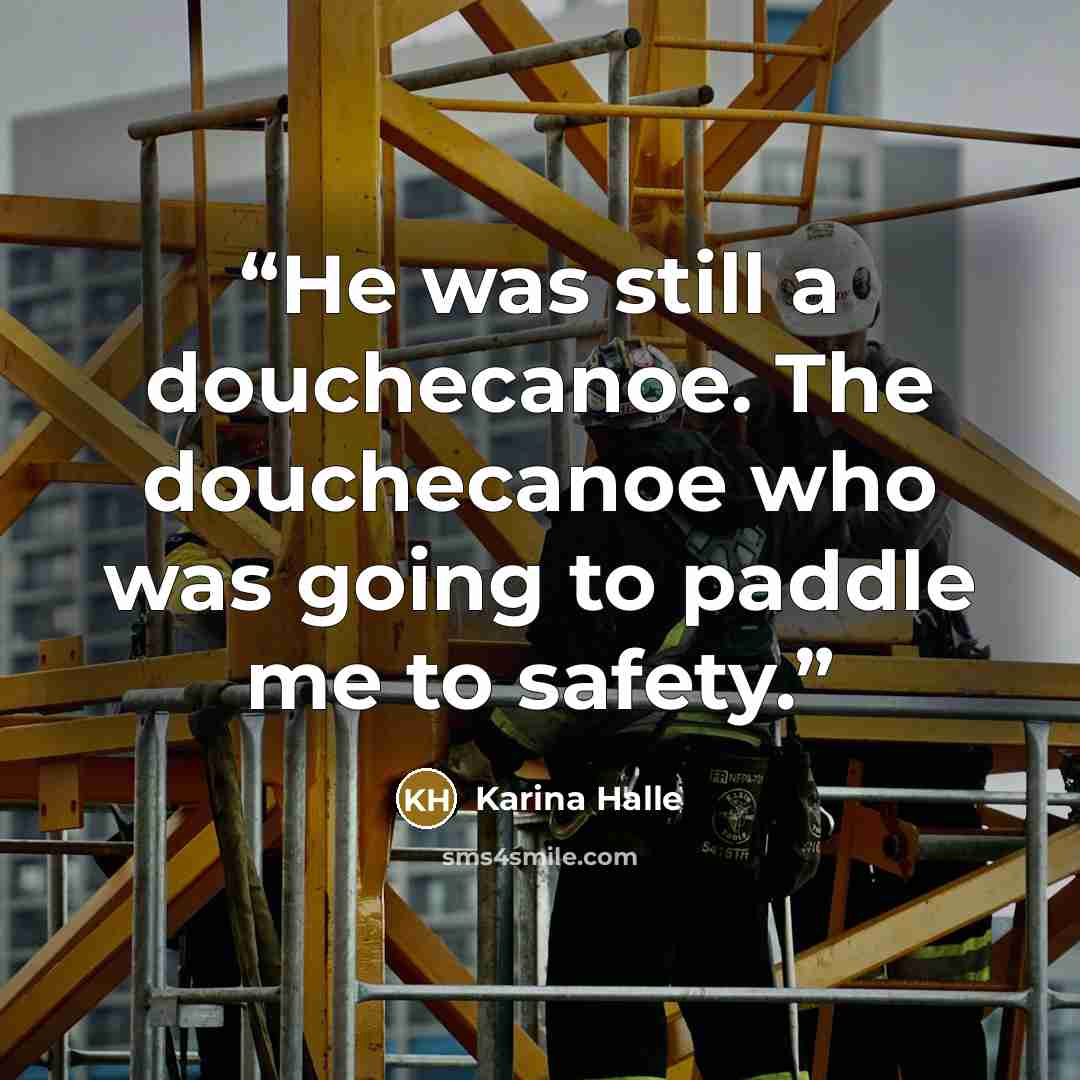 “He was still a douchecanoe. The douchecanoe who was going to paddle me to safety.” quote by Karina Halle