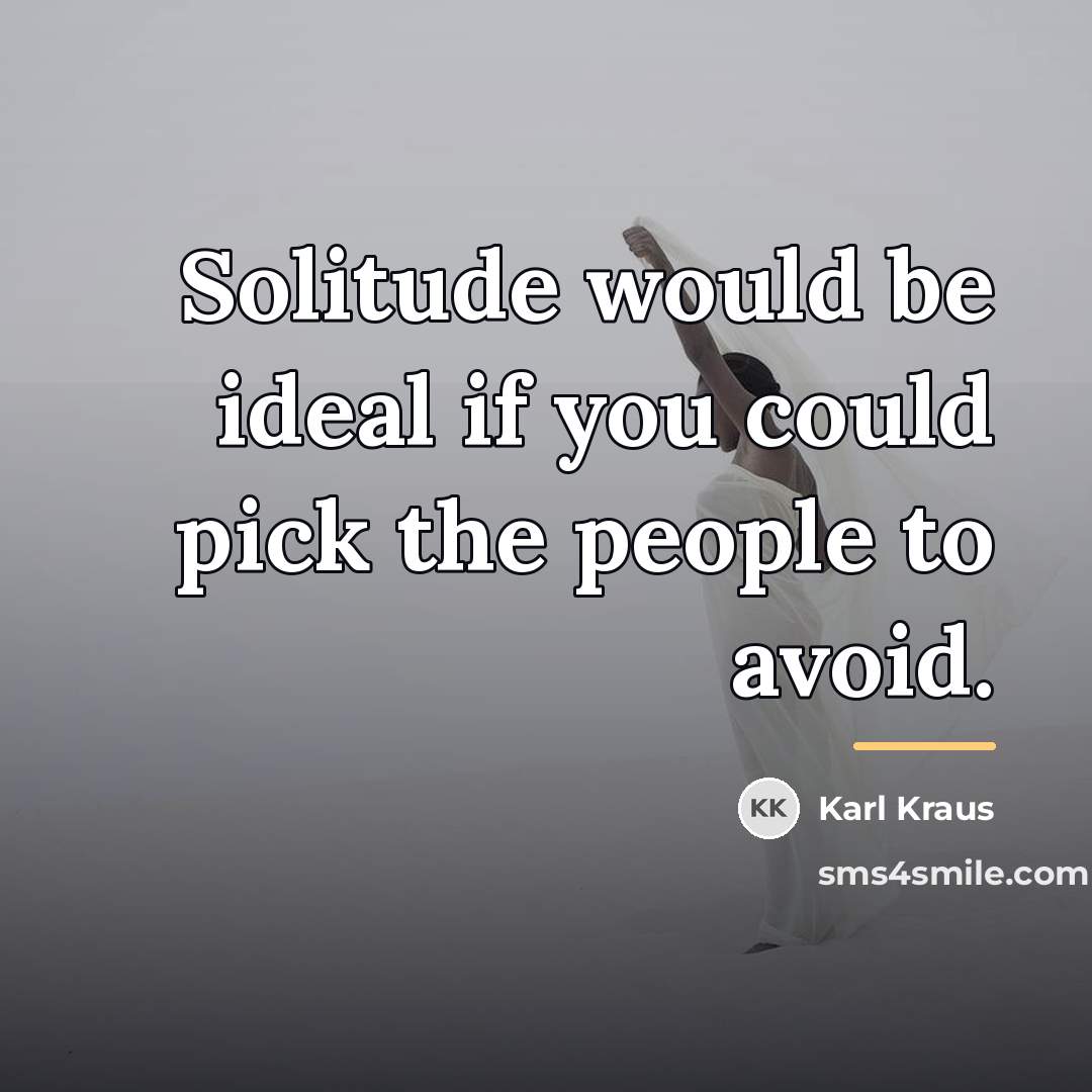 “Solitude would be ideal if you could pick the people…” quote by Karl Kraus