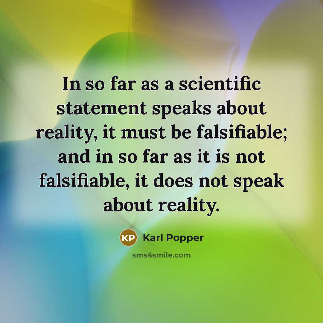 “In so far as a scientific statement speaks about reality, it must be falsifiable; and in so far as it is not falsifiable, it does not speak about reality.” quote by Karl Popper
