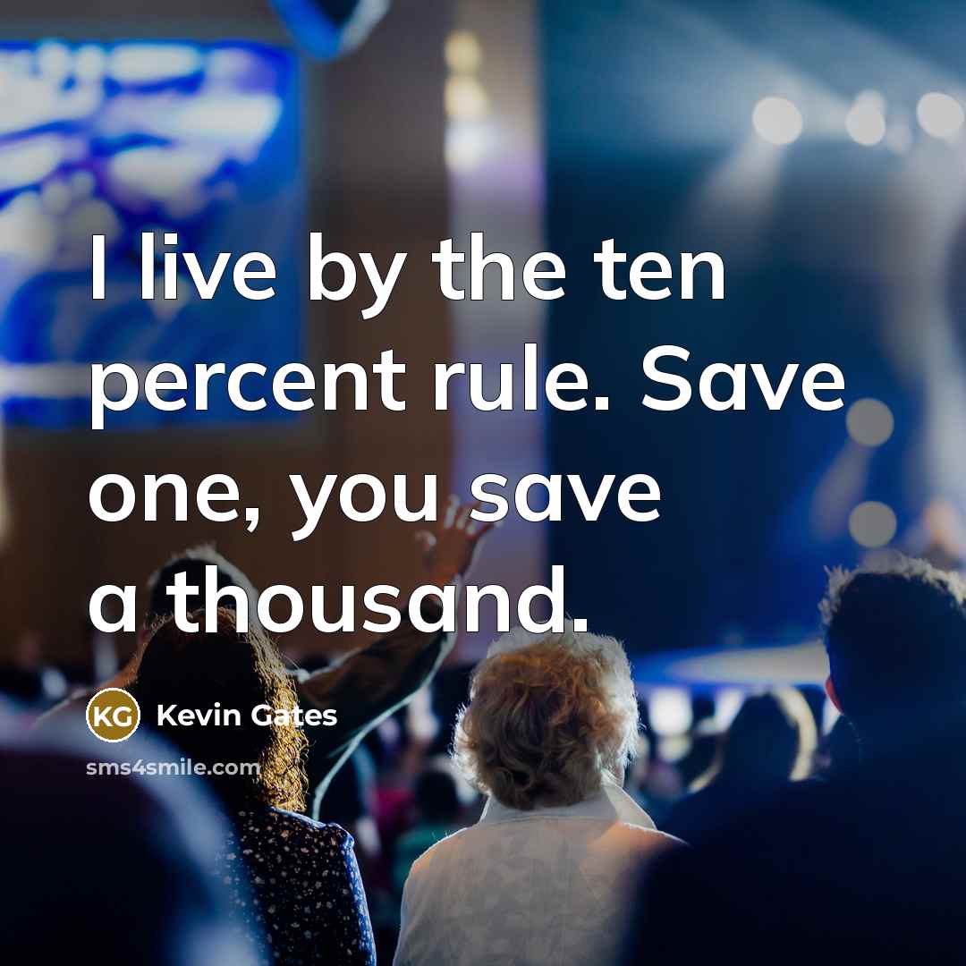 “I live by the ten percent rule. Save one, you…” quote by Kevin Gates