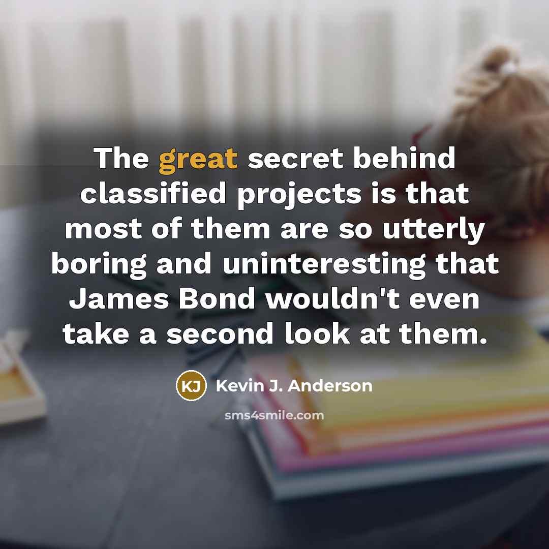 “The great secret behind classified projects is that most of…” quote by Kevin J. Anderson