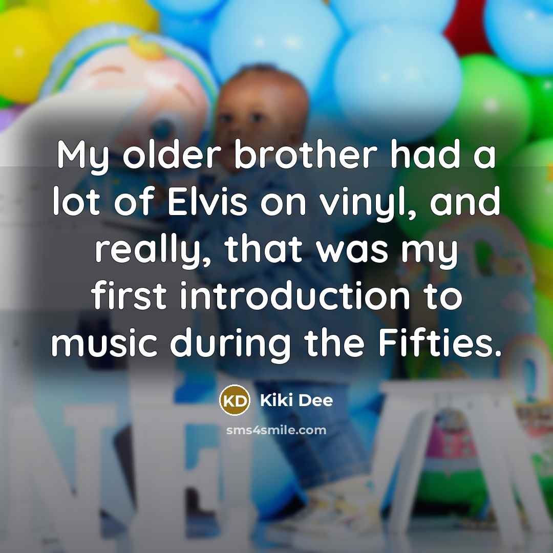 “My older brother had a lot of Elvis on vinyl,…” quote by Kiki Dee