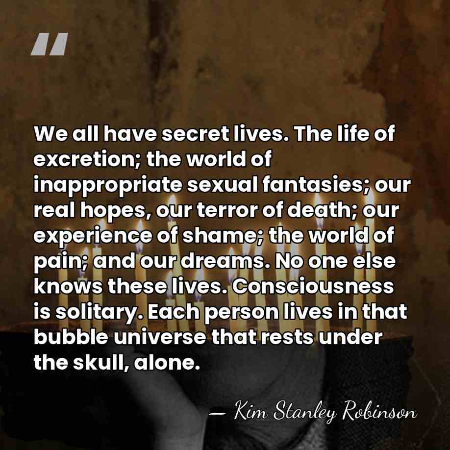 We all have secret lives. The life of excretion; the world of&hellip; - Kim Stanley Robinson