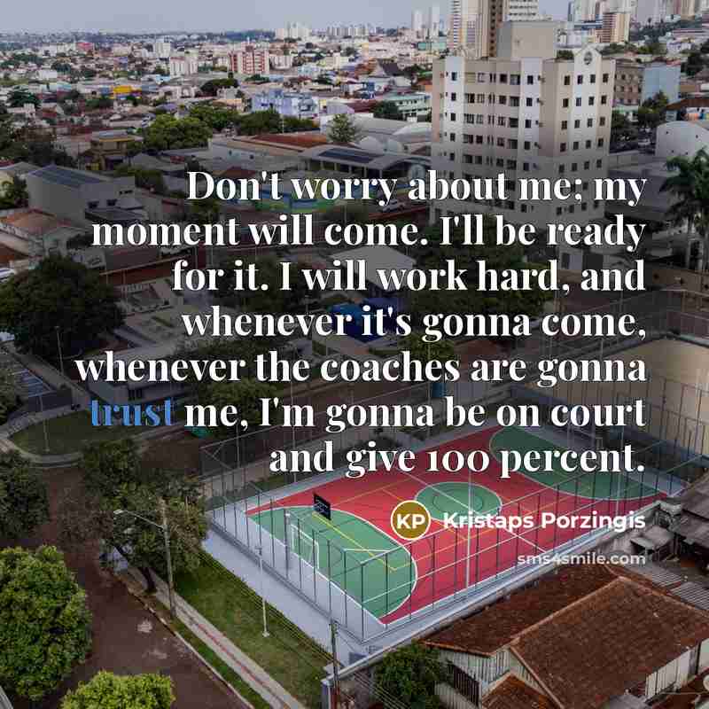 “Don't worry about me; my moment will come. I'll be…” quote by Kristaps Porzingis