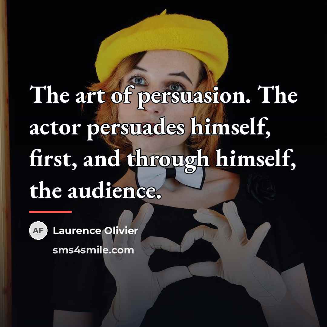 “The art of persuasion. The actor persuades himself, first, and…” quote by Laurence Olivier