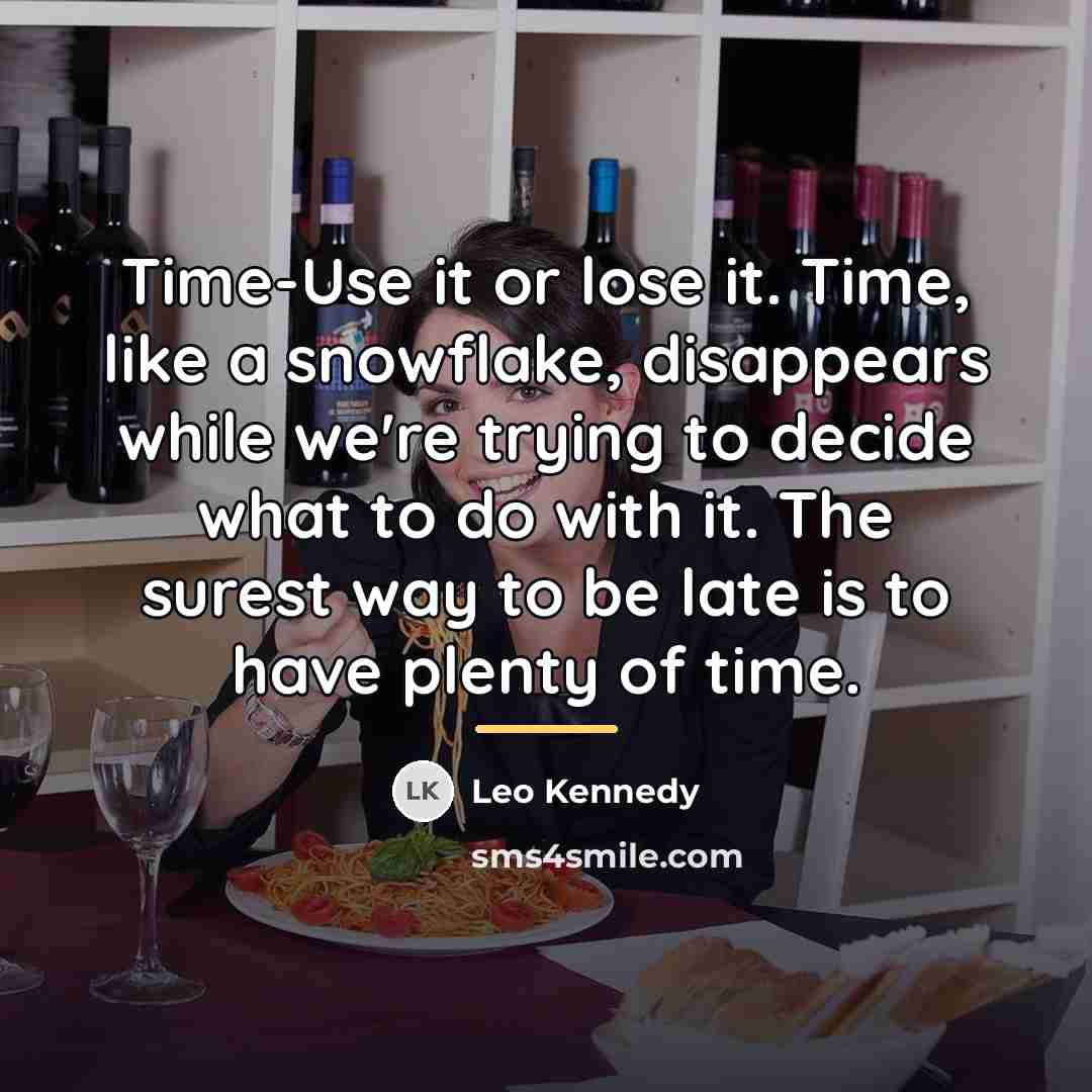 “Time-Use it or lose it. Time, like a snowflake, disappears…” quote by Leo Kennedy