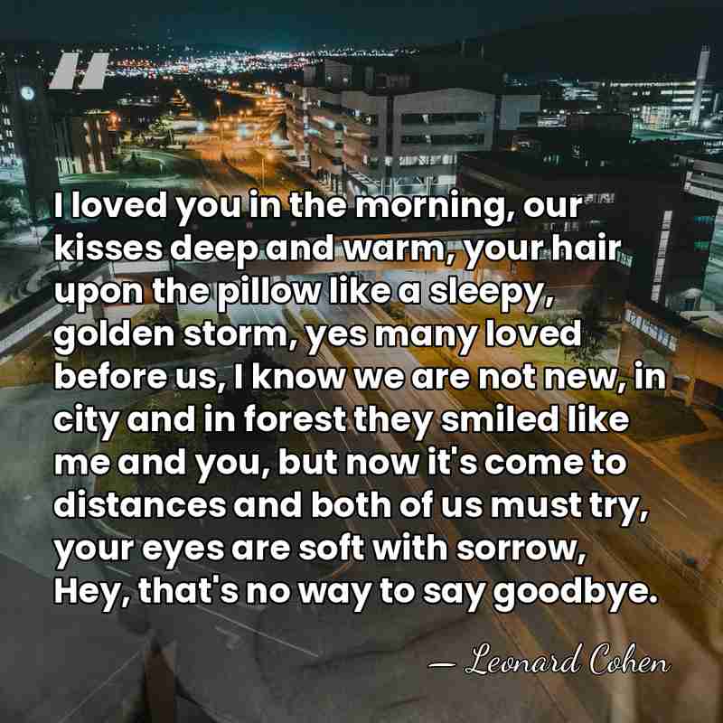 I loved you in the morning, our kisses deep and warm, your&hellip; - Leonard Cohen