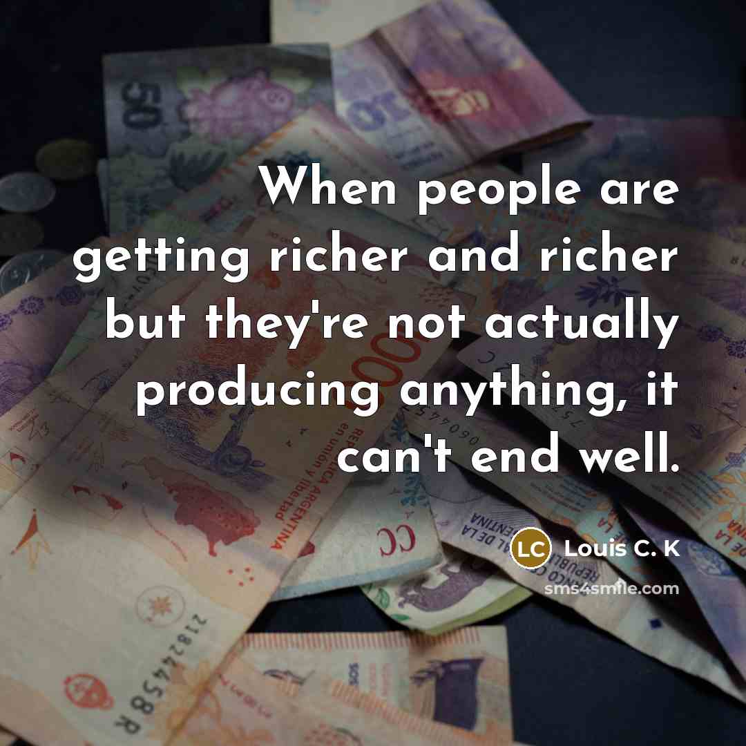 “When people are getting richer and richer but they're not…” quote by Louis C. K