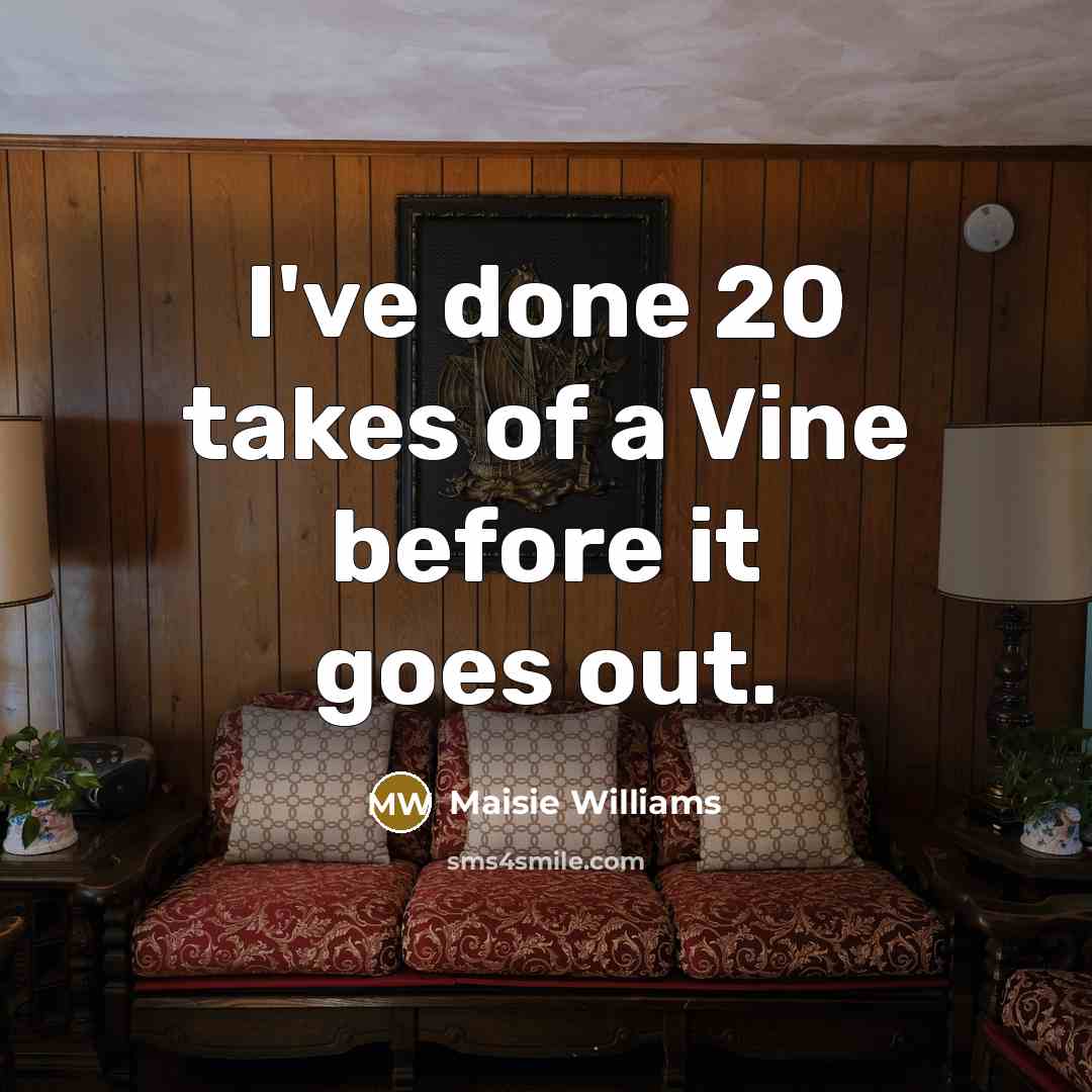 “I've done 20 takes of a Vine before it goes…” quote by Maisie Williams