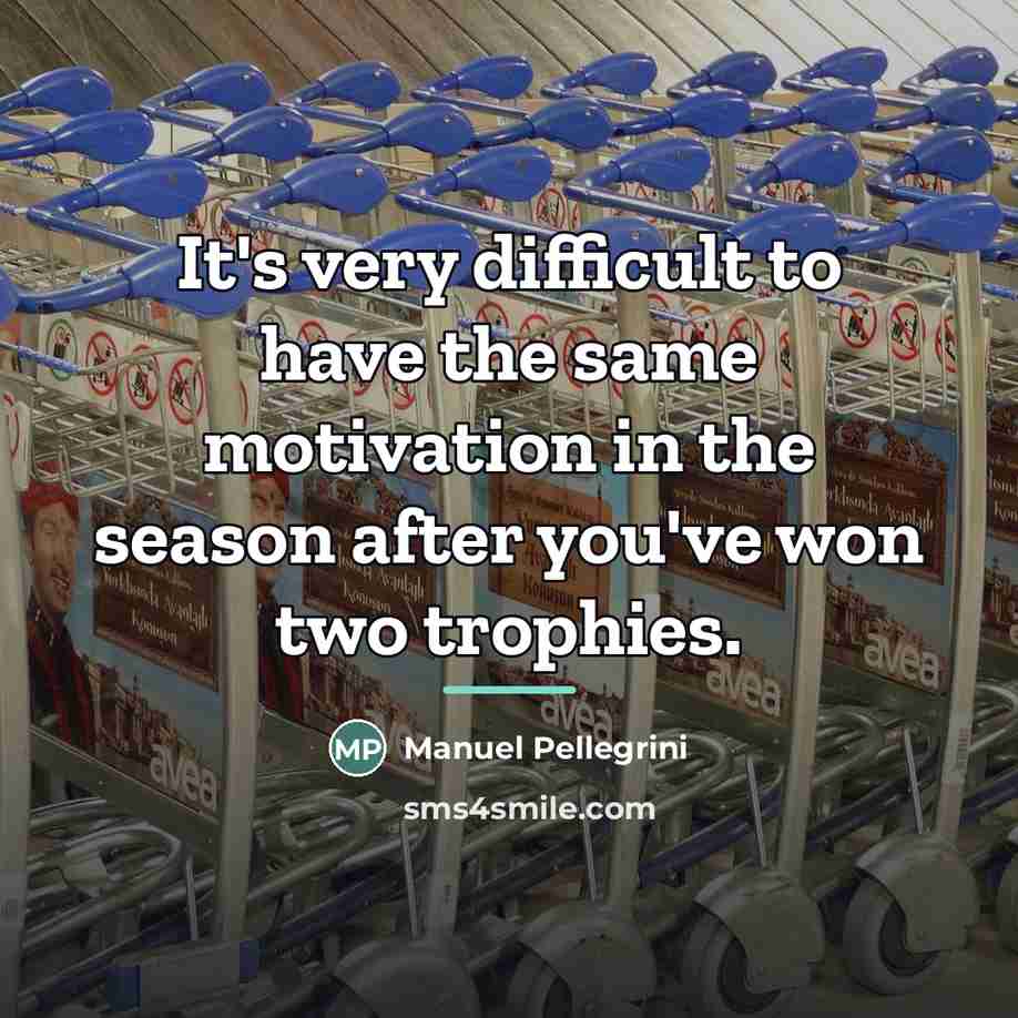 “It's very difficult to have the same motivation in the…” quote by Manuel Pellegrini