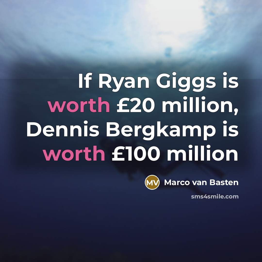 “If Ryan Giggs is worth £20 million, Dennis Bergkamp is…” quote by Marco van Basten
