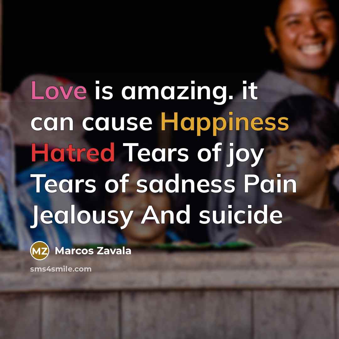 “Love is amazing. it can cause Happiness Hatred Tears of…” quote by Marcos Zavala