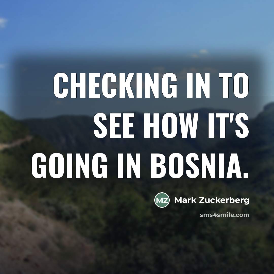 “Checking in to see how it's going in Bosnia.…” quote by Mark Zuckerberg