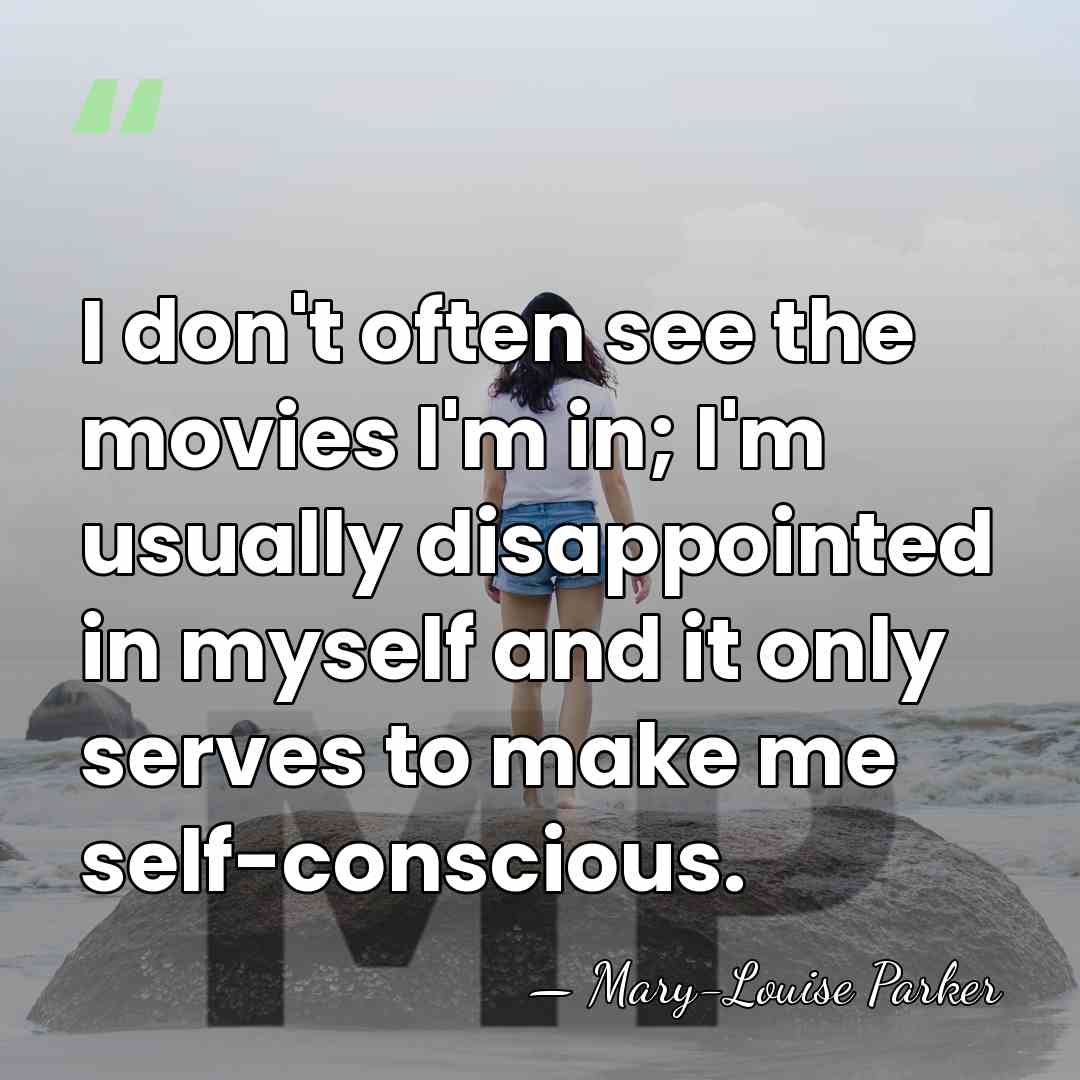 I don't often see the movies I'm in; I'm usually disappointed in&hellip; - Mary-Louise Parker