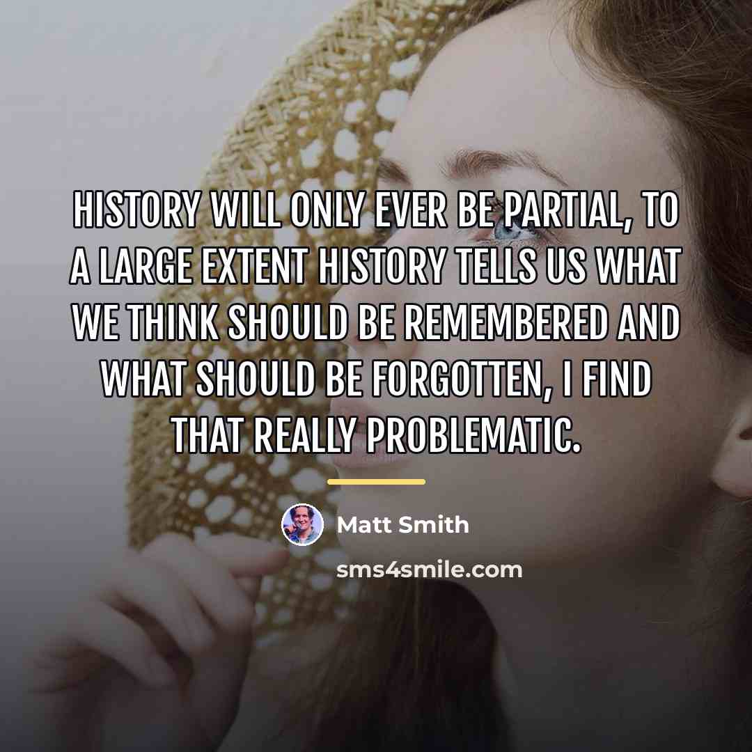 “History will only ever be partial, to a large extent…” quote by Matt Smith