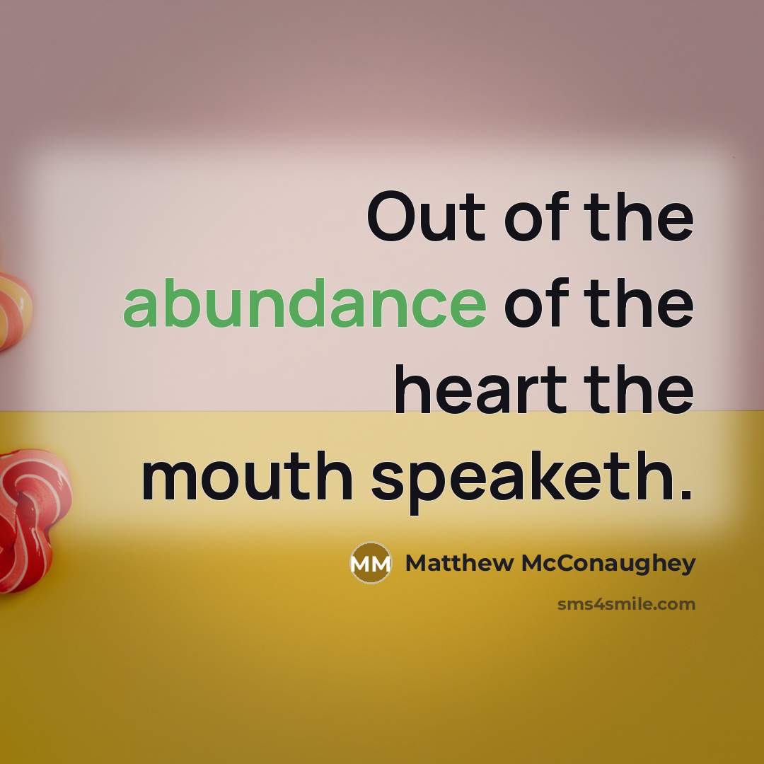 “Out of the abundance of the heart the mouth speaketh.…” quote by Matthew McConaughey