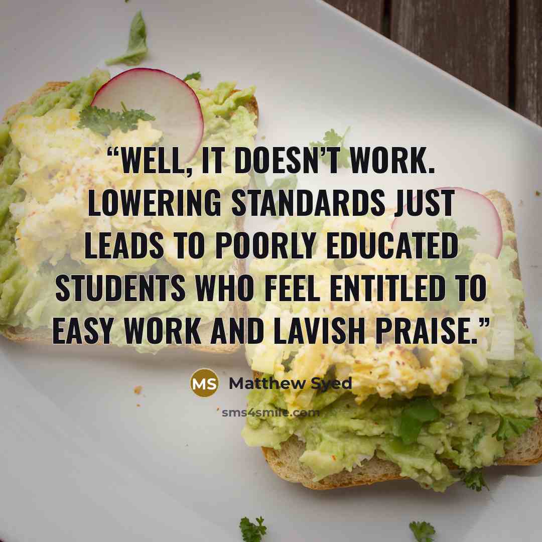 “Well, it doesn’t work. Lowering standards just leads to poorly educated students who feel entitled to easy work and lavish praise.” quote by Matthew Syed