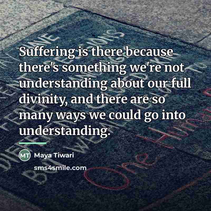 “Suffering is there because there's something we're not understanding about…” quote by Maya Tiwari