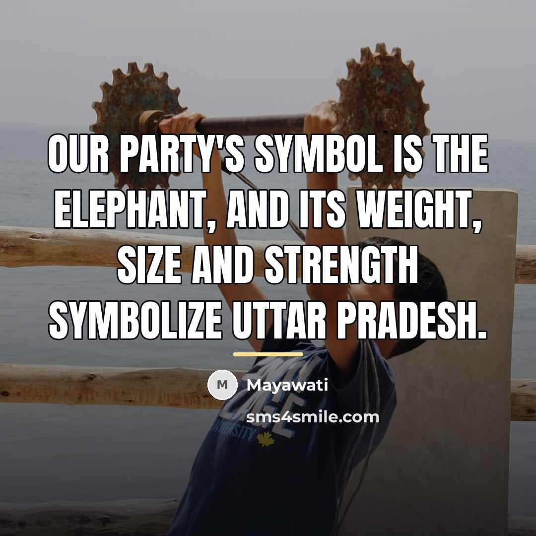 “Our party's symbol is the elephant, and its weight, size…” quote by Mayawati