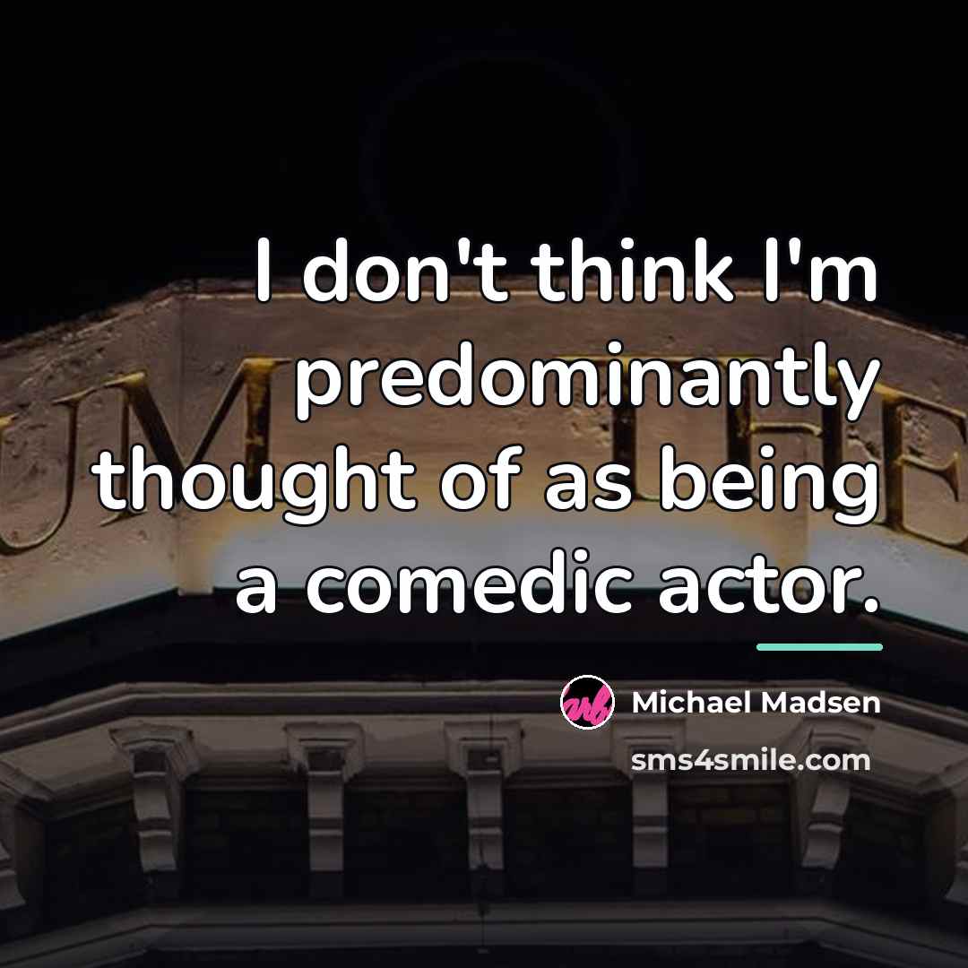 “I don't think I'm predominantly thought of as being a…” quote by Michael Madsen