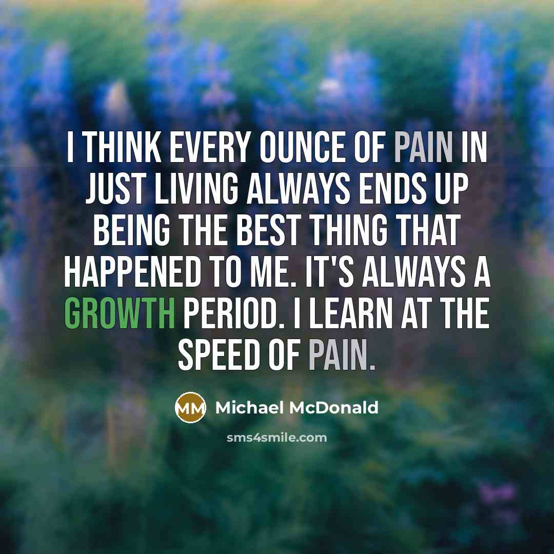 “I think every ounce of pain in just living always…” quote by Michael McDonald