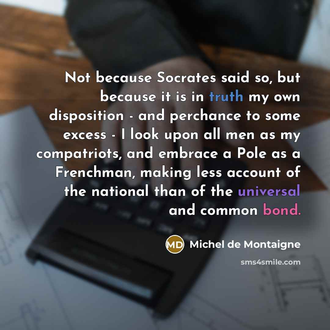 “Not because Socrates said so, but because it is in…” quote by Michel de Montaigne