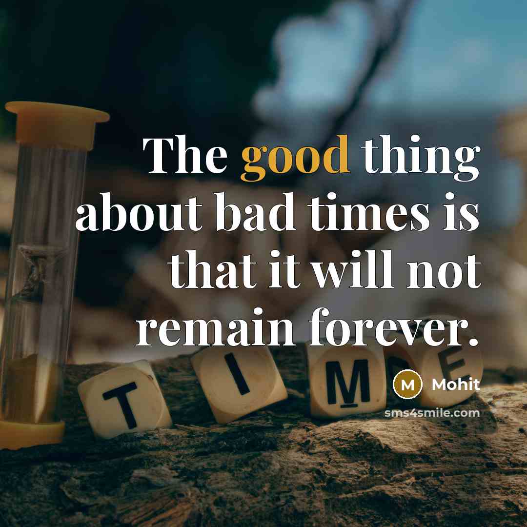 “The good thing about bad times is that it will…” quote by Mohit