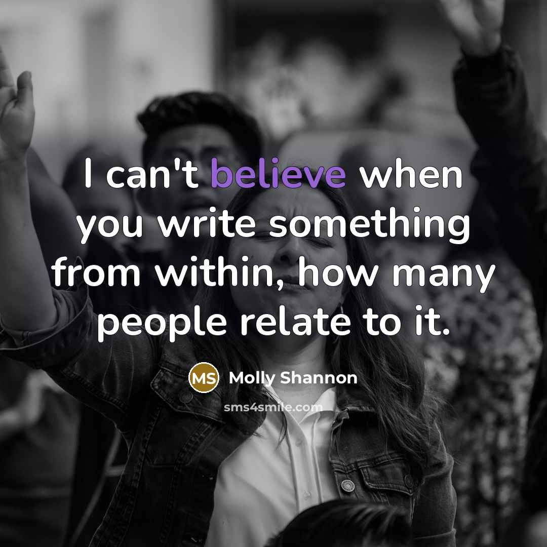 “I can't believe when you write something from within, how…” quote by Molly Shannon