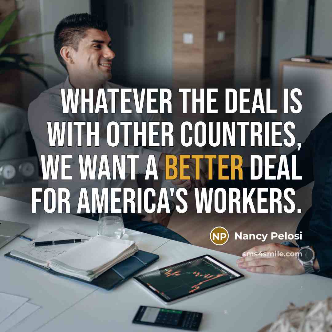 “Whatever the deal is with other countries, we want a…” quote by Nancy Pelosi