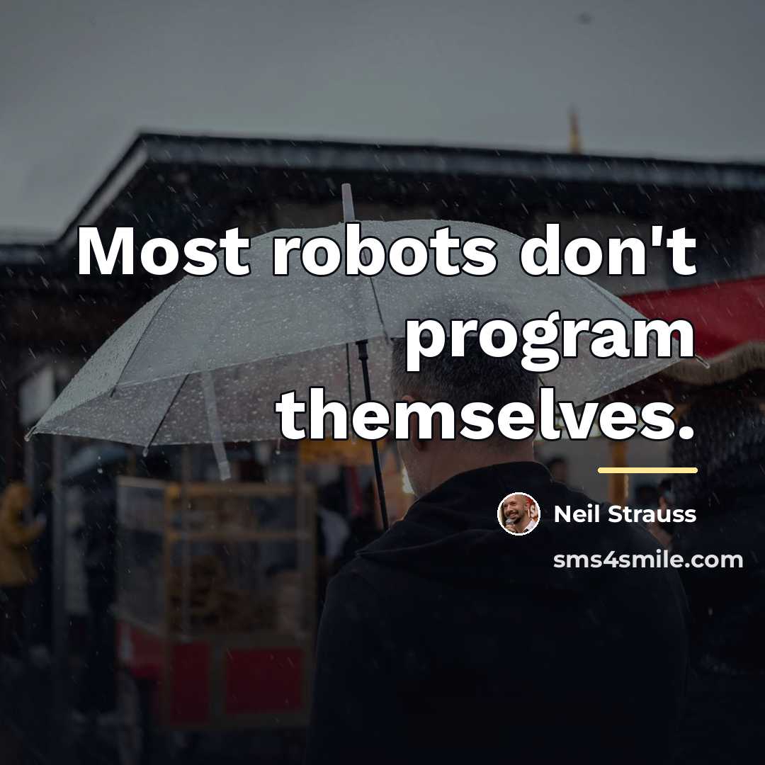 “Most robots don't program themselves.…” quote by Neil Strauss