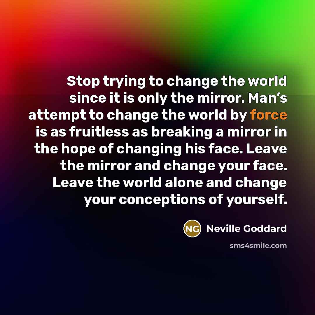 “Stop trying to change the world since it is only…” quote by Neville Goddard