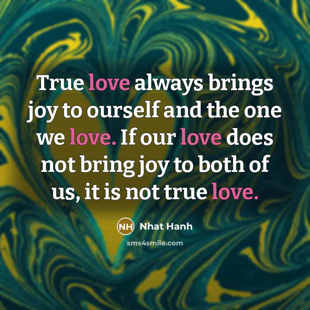 “True love always brings joy to ourself and the one…” quote by Nhat Hanh