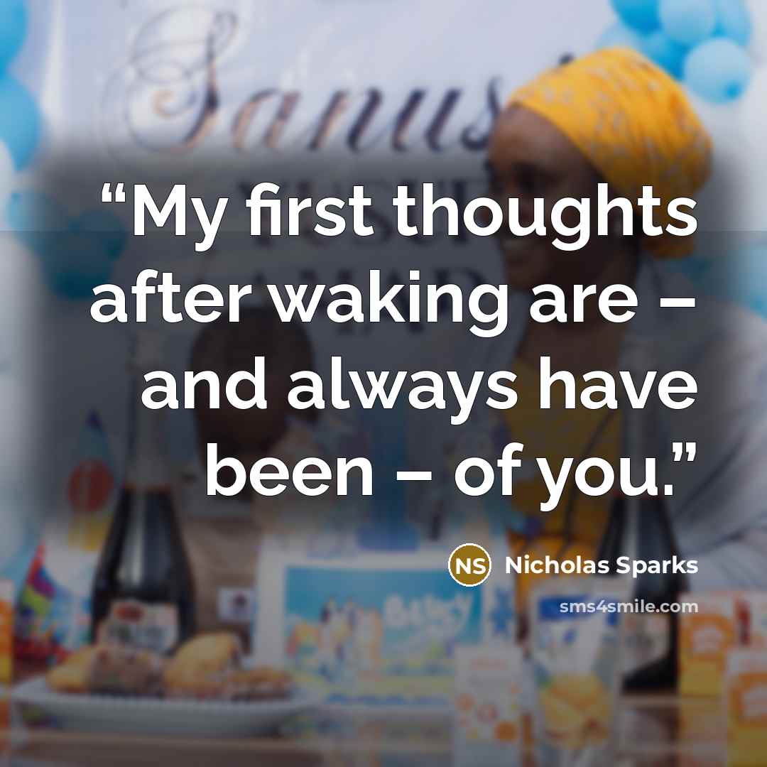 “My first thoughts after waking are – and always have been – of you.” quote by Nicholas Sparks