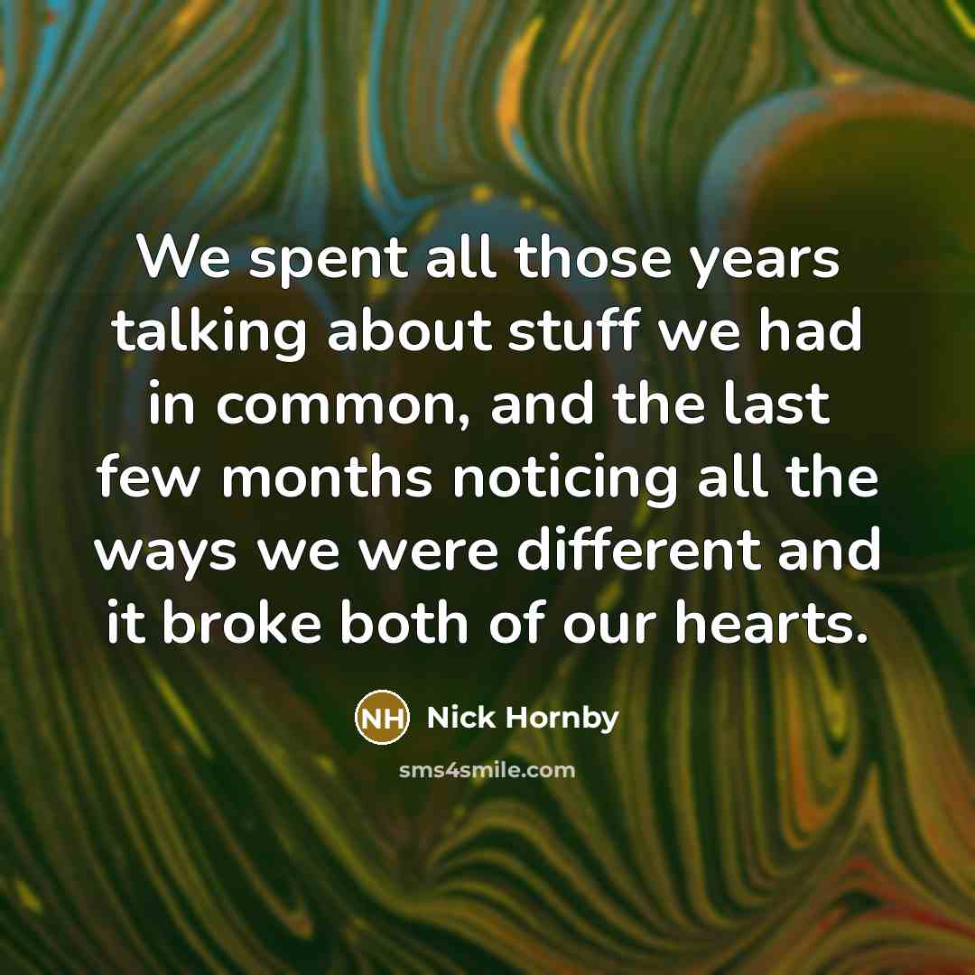 “We spent all those years talking about stuff we had…” quote by Nick Hornby