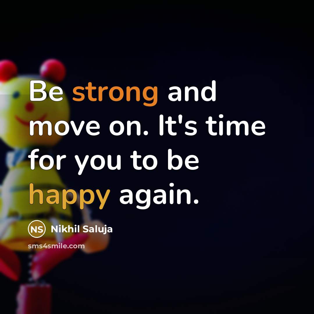 “Be strong and move on. It's time for you to be happy again.” quote by Nikhil Saluja