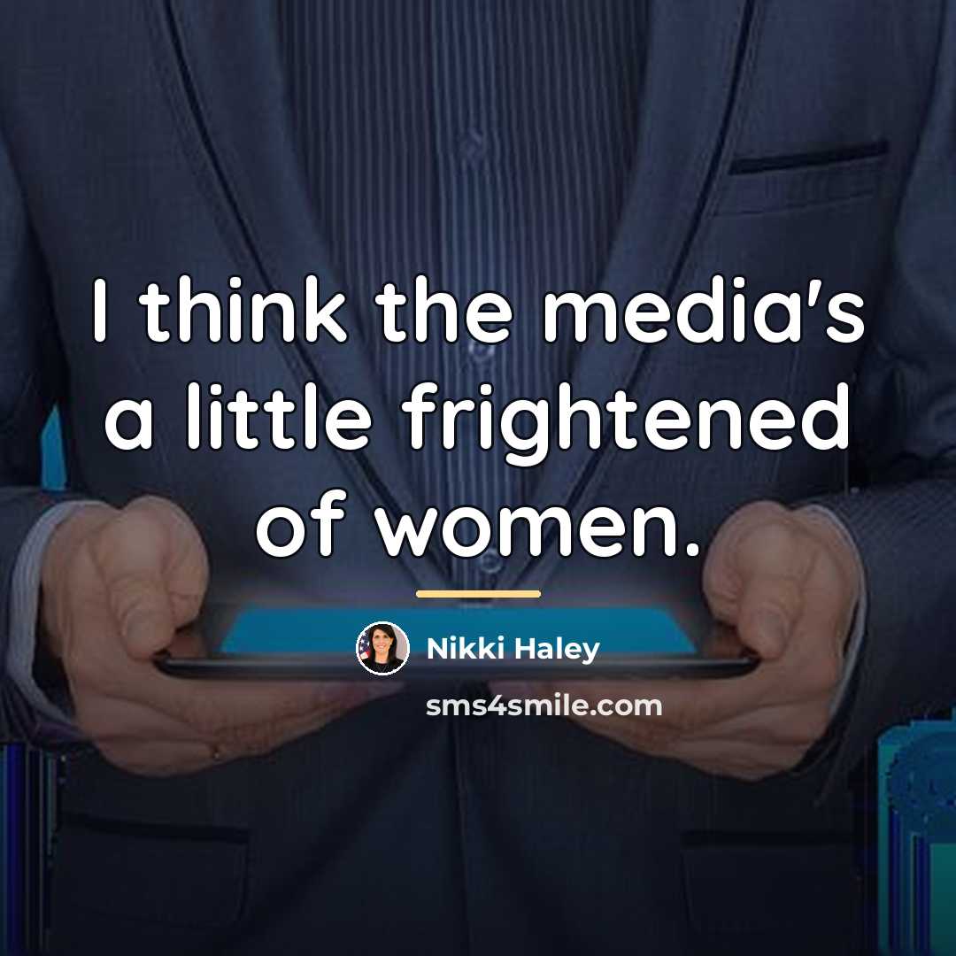 “I think the media's a little frightened of women.…” quote by Nikki Haley