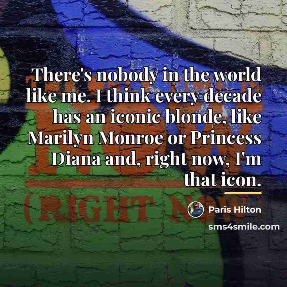 “There's nobody in the world like me. I think every…” quote by Paris Hilton