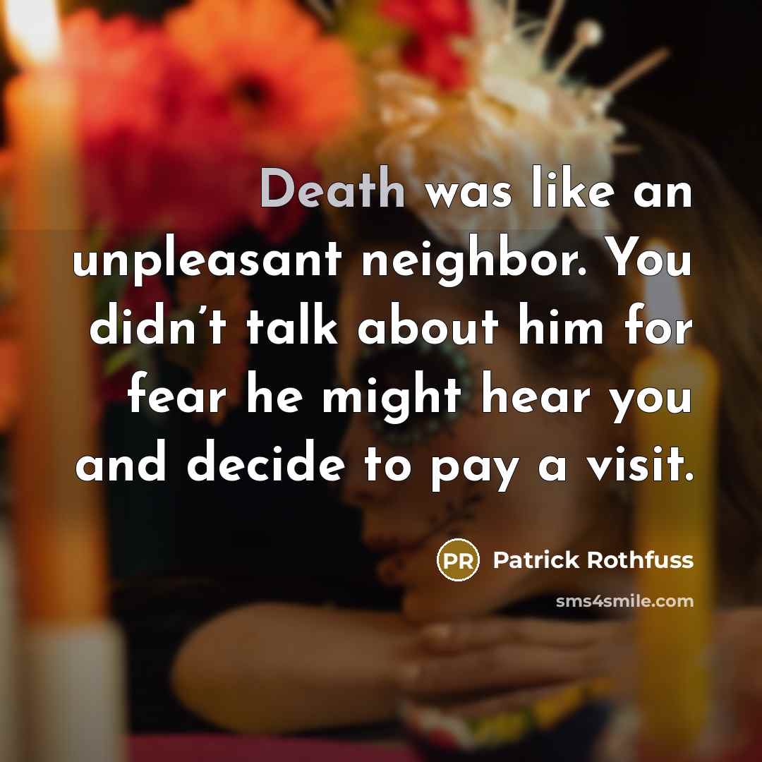 “Death was like an unpleasant neighbor. You didn’t talk about…” quote by Patrick Rothfuss