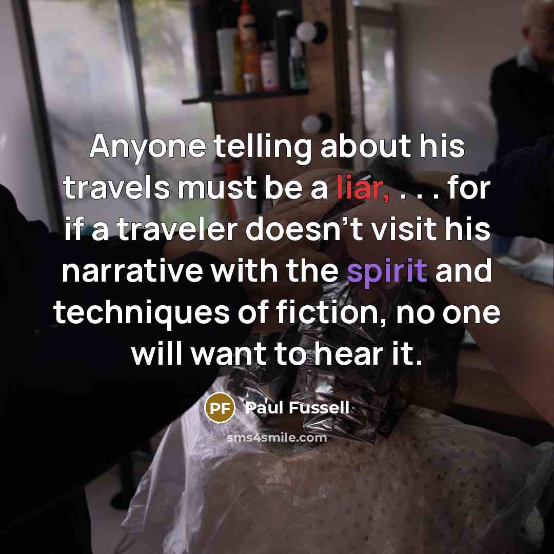 “Anyone telling about his travels must be a liar, .…” quote by Paul Fussell