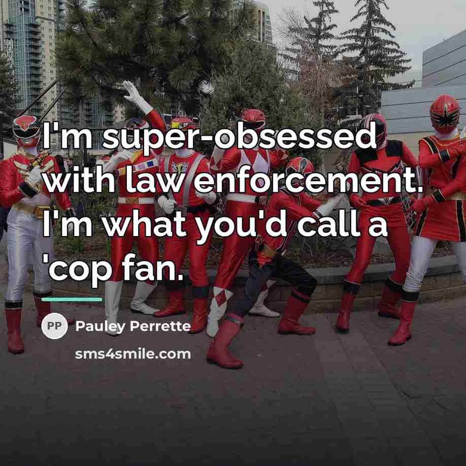 “I'm super-obsessed with law enforcement. I'm what you'd call a…” quote by Pauley Perrette
