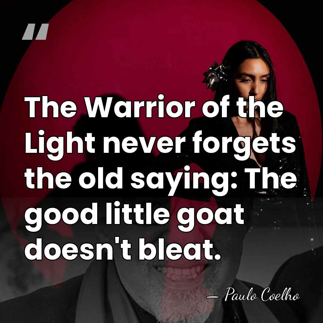 The Warrior of the Light never forgets the old saying: The good&hellip; - Paulo Coelho