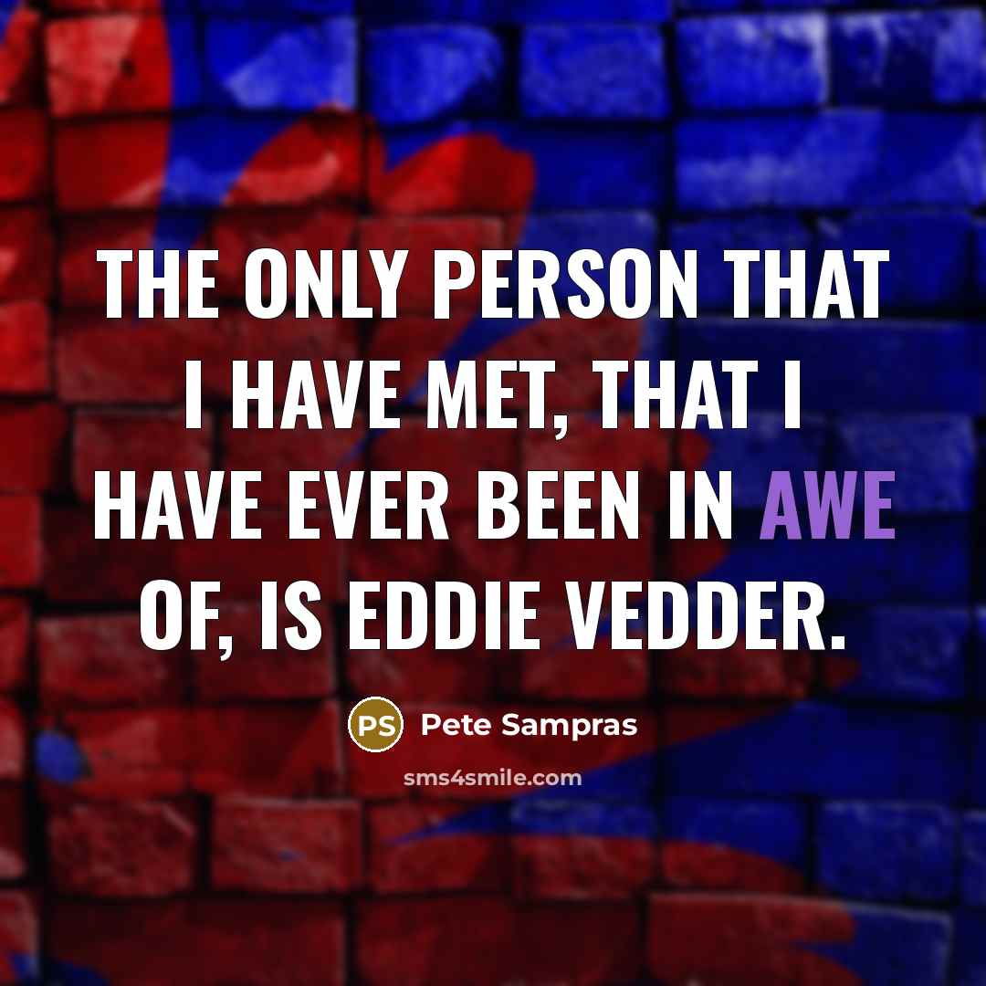 “The only person that I have met, that I have…” quote by Pete Sampras