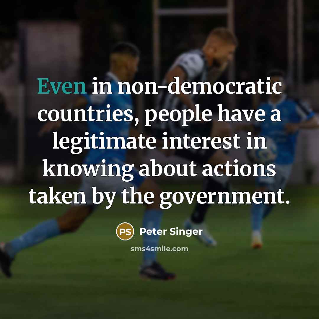 “Even in non-democratic countries, people have a legitimate interest in…” quote by Peter Singer