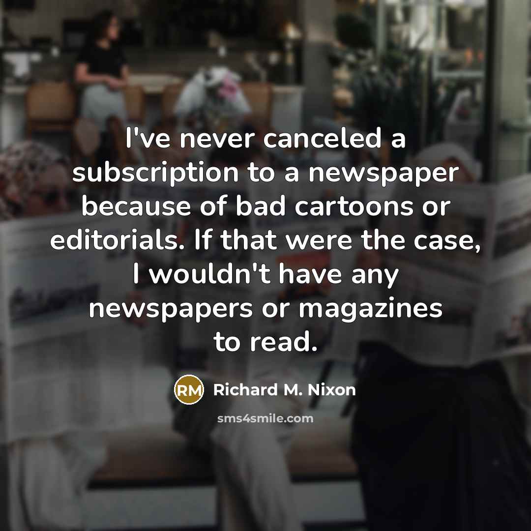 “I've never canceled a subscription to a newspaper because of…” quote by Richard M. Nixon